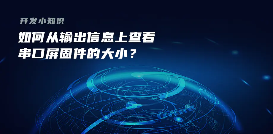 開發(fā)小知識——如何從輸出信息上查看串口屏固件的大??？